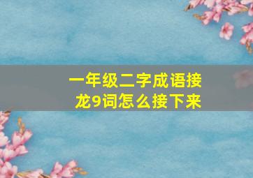 一年级二字成语接龙9词怎么接下来