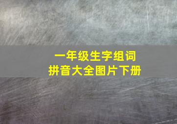 一年级生字组词拼音大全图片下册