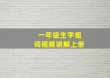 一年级生字组词视频讲解上册