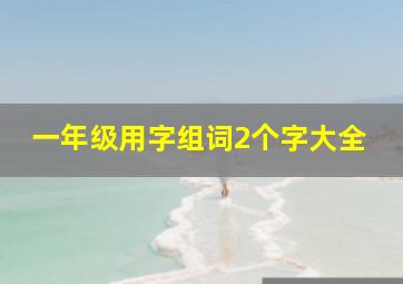 一年级用字组词2个字大全