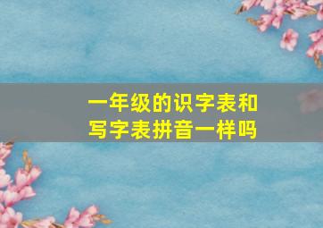 一年级的识字表和写字表拼音一样吗