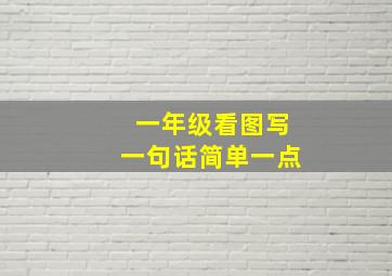 一年级看图写一句话简单一点