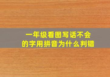 一年级看图写话不会的字用拼音为什么判错