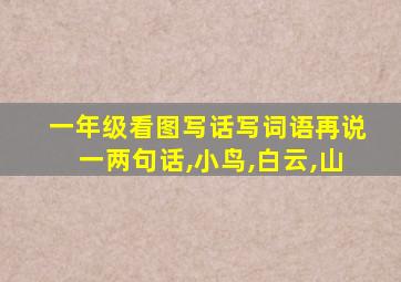 一年级看图写话写词语再说一两句话,小鸟,白云,山