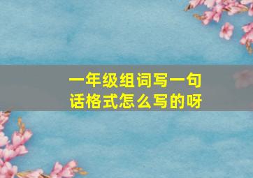 一年级组词写一句话格式怎么写的呀