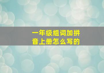 一年级组词加拼音上册怎么写的