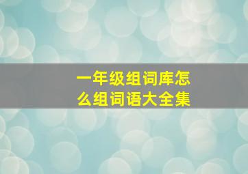 一年级组词库怎么组词语大全集