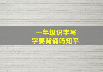 一年级识字写字要背诵吗知乎