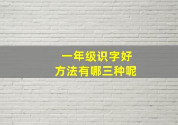 一年级识字好方法有哪三种呢