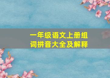 一年级语文上册组词拼音大全及解释