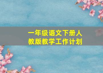 一年级语文下册人教版教学工作计划