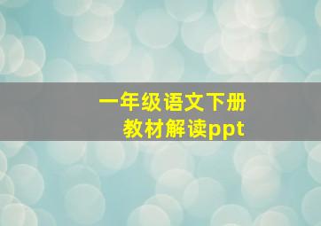 一年级语文下册教材解读ppt