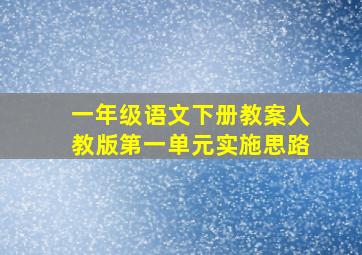 一年级语文下册教案人教版第一单元实施思路