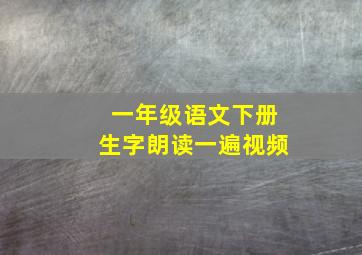 一年级语文下册生字朗读一遍视频