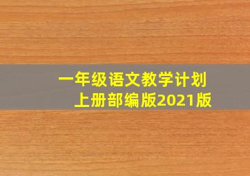 一年级语文教学计划上册部编版2021版