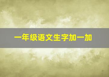 一年级语文生字加一加