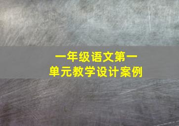 一年级语文第一单元教学设计案例