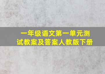 一年级语文第一单元测试教案及答案人教版下册