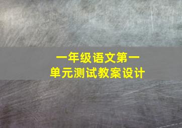 一年级语文第一单元测试教案设计