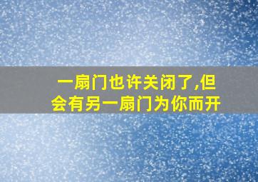 一扇门也许关闭了,但会有另一扇门为你而开