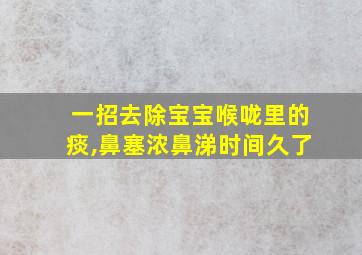 一招去除宝宝喉咙里的痰,鼻塞浓鼻涕时间久了