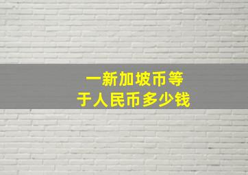 一新加坡币等于人民币多少钱