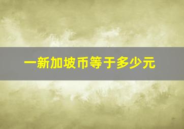 一新加坡币等于多少元