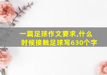 一篇足球作文要求,什么时候接触足球写630个字