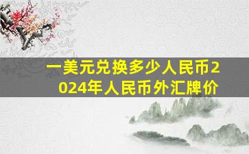 一美元兑换多少人民币2024年人民币外汇牌价