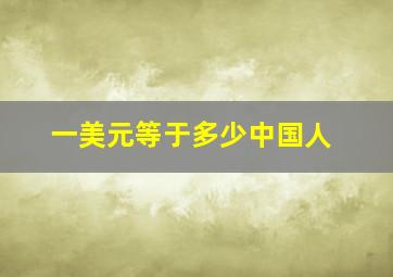 一美元等于多少中国人