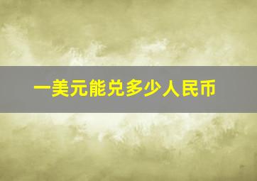 一美元能兑多少人民币