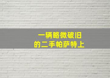 一辆略微破旧的二手帕萨特上