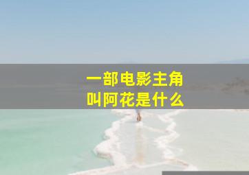 一部电影主角叫阿花是什么