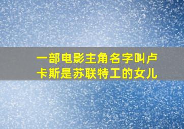 一部电影主角名字叫卢卡斯是苏联特工的女儿