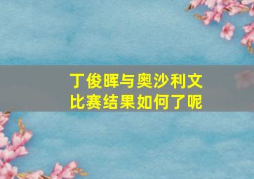 丁俊晖与奥沙利文比赛结果如何了呢