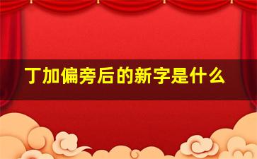 丁加偏旁后的新字是什么