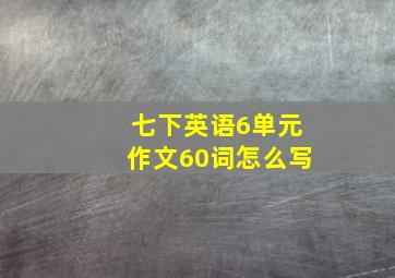 七下英语6单元作文60词怎么写