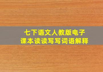 七下语文人教版电子课本读读写写词语解释