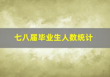 七八届毕业生人数统计