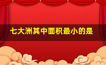 七大洲其中面积最小的是