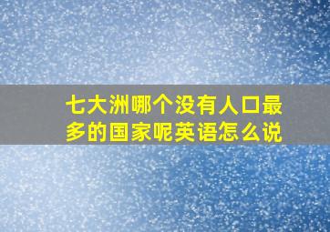 七大洲哪个没有人口最多的国家呢英语怎么说