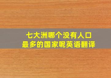 七大洲哪个没有人口最多的国家呢英语翻译