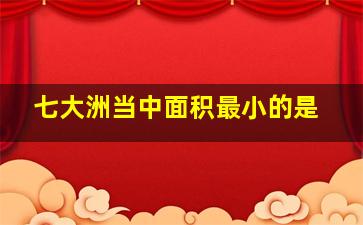 七大洲当中面积最小的是