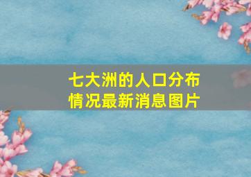 七大洲的人口分布情况最新消息图片