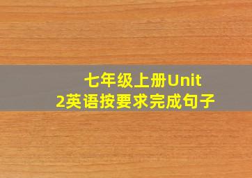 七年级上册Unit2英语按要求完成句子