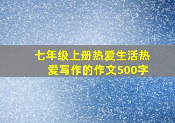 七年级上册热爱生活热爱写作的作文500字