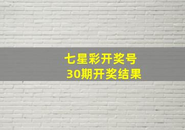 七星彩开奖号30期开奖结果