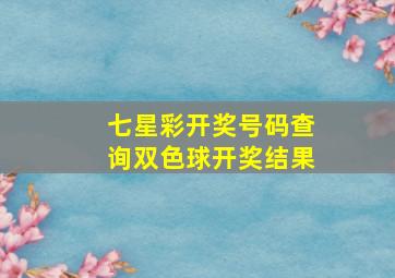 七星彩开奖号码查询双色球开奖结果