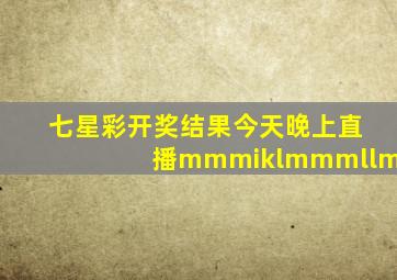 七星彩开奖结果今天晚上直播mmmiklmmmllm