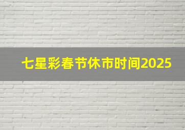 七星彩春节休市时间2025